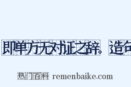 即单方无对证之辞。造句是什么意思的图片